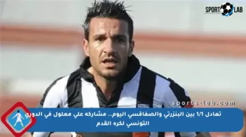 تعادل 1/1 بين البنزرتي والصفاقسي اليوم.. مشاركة علي معلول في الدوري التونسي لكرة القدم
